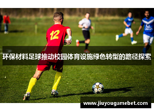 环保材料足球推动校园体育设施绿色转型的路径探索